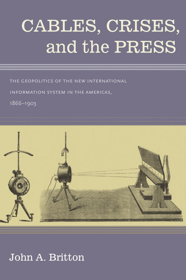 Cables, Crises, and the Press by John A. Britton
