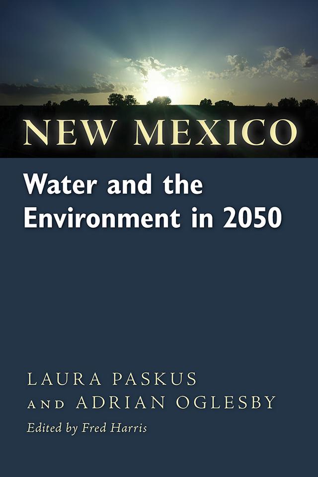 New Mexico Water and the Environment in 2050 by Adrian Oglesby, Fred Harris, Laura Paskus