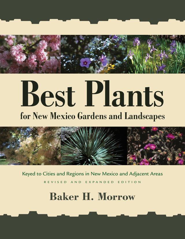 Best Plants for New Mexico Gardens and Landscapes by Baker H. Morrow