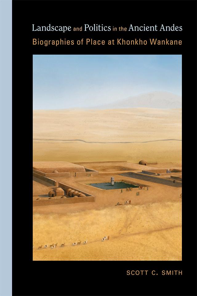 Landscape and Politics in the Ancient Andes by Scott C. Smith