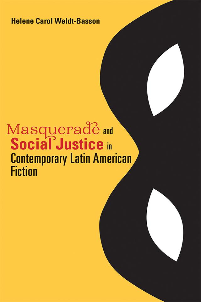 Masquerade and Social Justice in Contemporary Latin American Fiction by Helene Carol Weldt-Basson