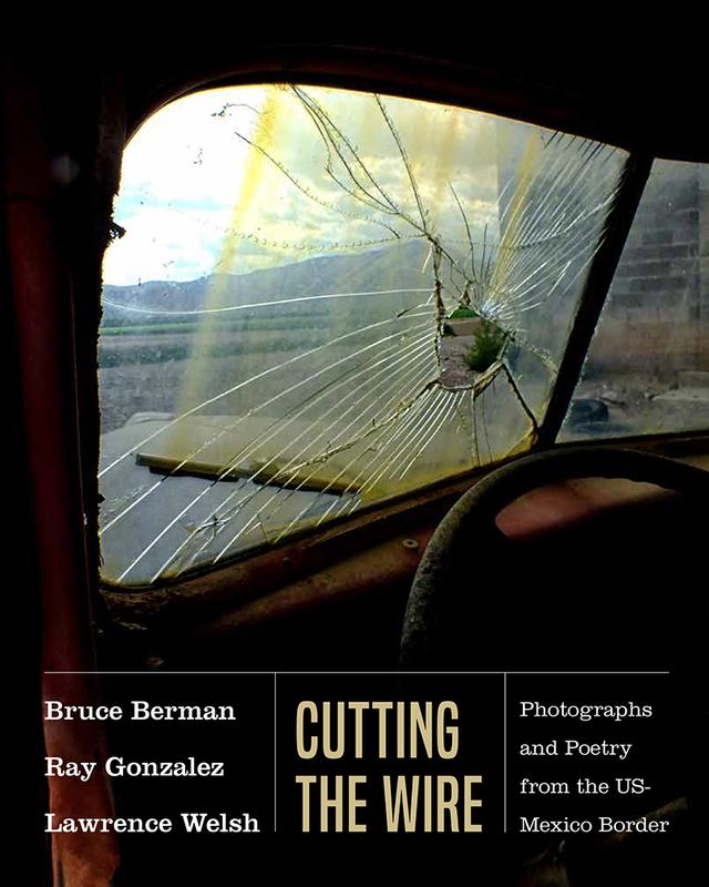Cutting the Wire by Bruce Berman, David Dorado Romo, Lawrence Welsh, Lisa McNiel, Ray Gonzalez