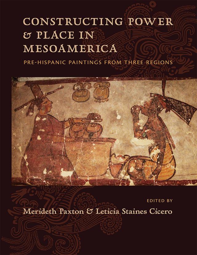 Constructing Power and Place in Mesoamerica by Leticia Staines Cicero, Merideth Paxton