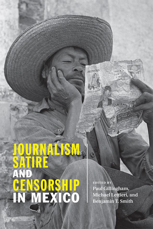 Journalism, Satire, and Censorship in Mexico by Benjamin T. Smith, Michael Lettieri, Paul Gillingham