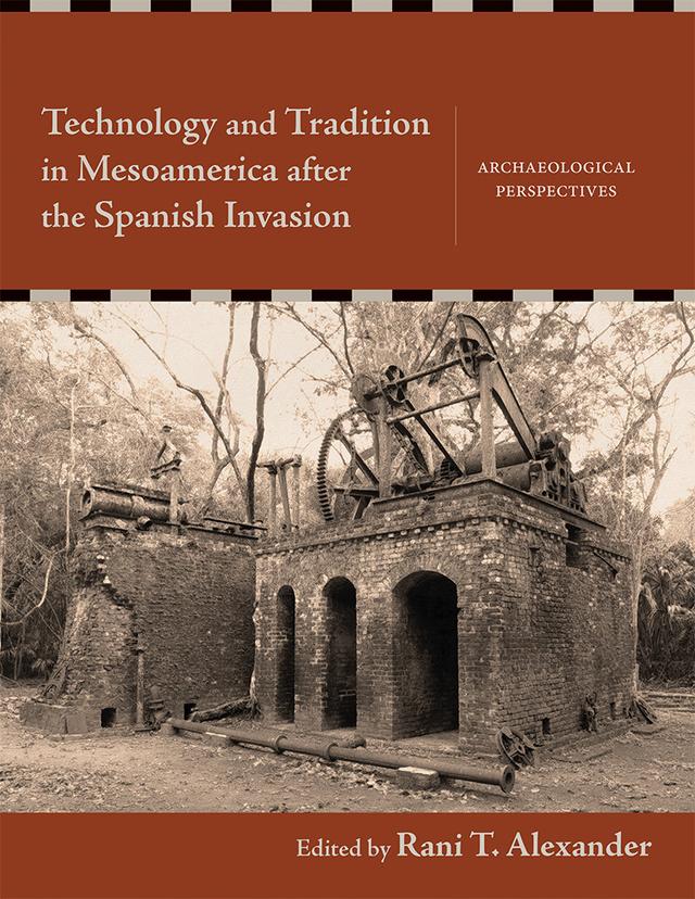 Technology and Tradition in Mesoamerica after the Spanish Invasion by Rani T. Alexander