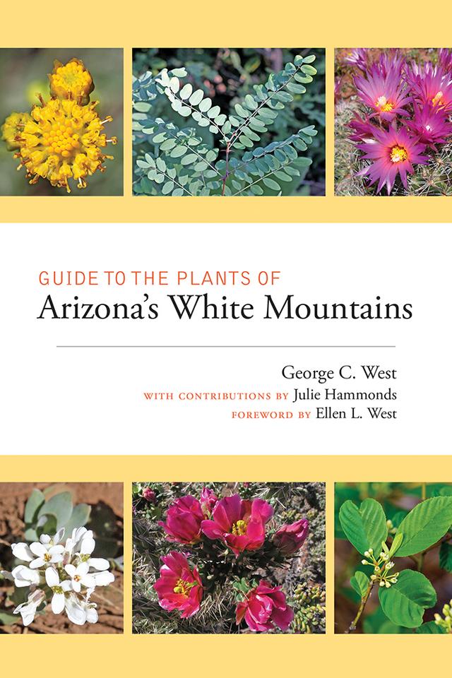 Guide to the Plants of Arizona's White Mountains by George C. West, Julie Hammonds