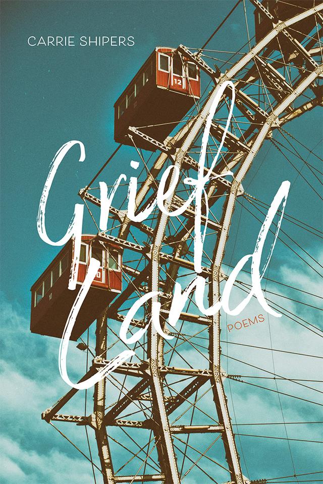 Grief Land by Carrie Shipers