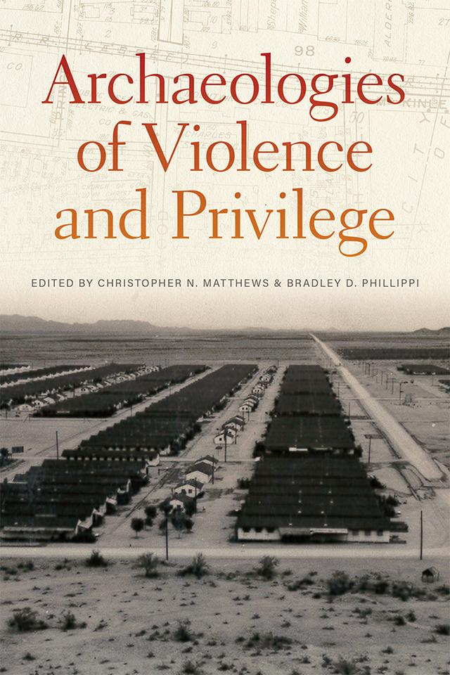 Archaeologies of Violence and Privilege by Bradley D. Phillippi
