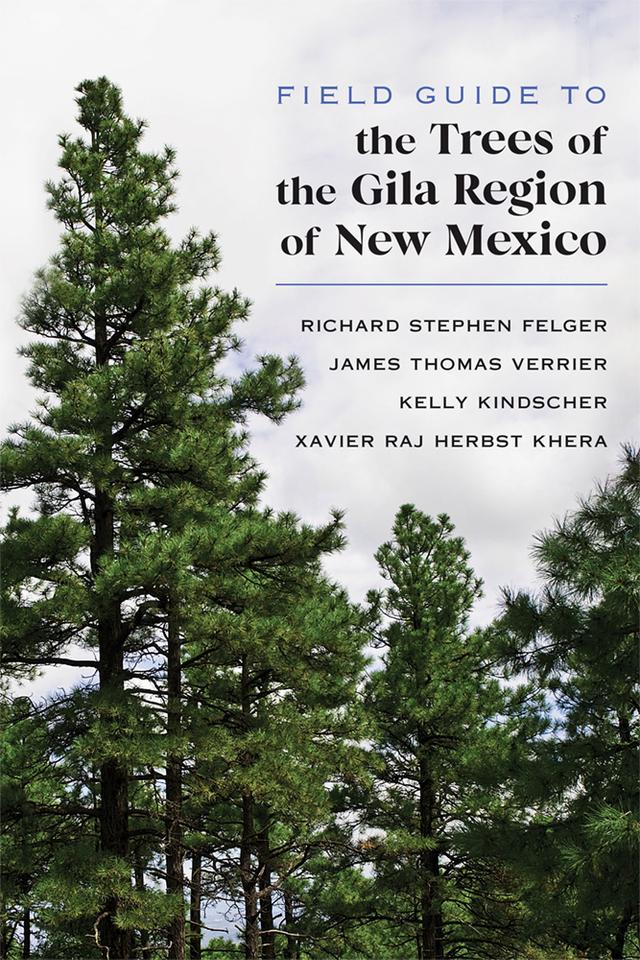 Field Guide to the Trees of the Gila Region of New Mexico by James Thomas Verrier, Kelly Kindscher, Richard Stephen Felger, Xavier Raj Herbst Khera