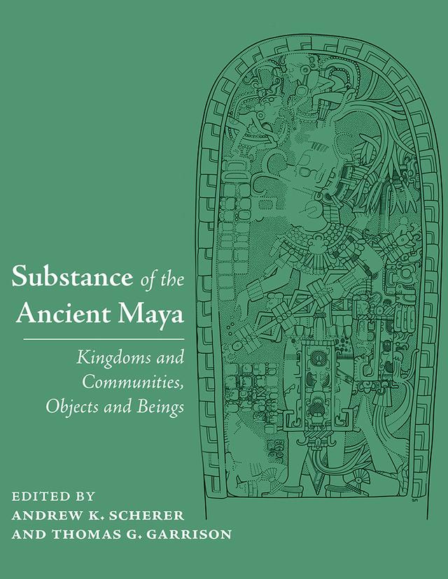 Substance of the Ancient Maya by Andrew K. Scherer, Thomas G. Garrison