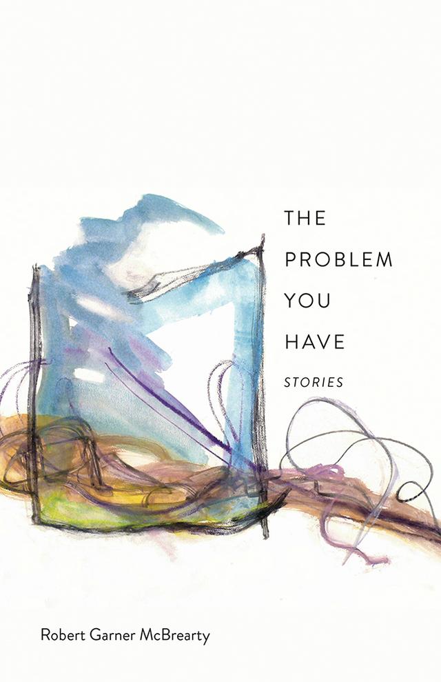The Problem You Have by Robert Garner McBrearty