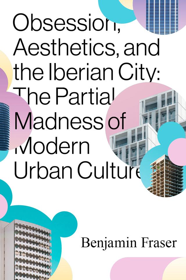 Obsession, Aesthetics, and the Iberian City by Benjamin Fraser