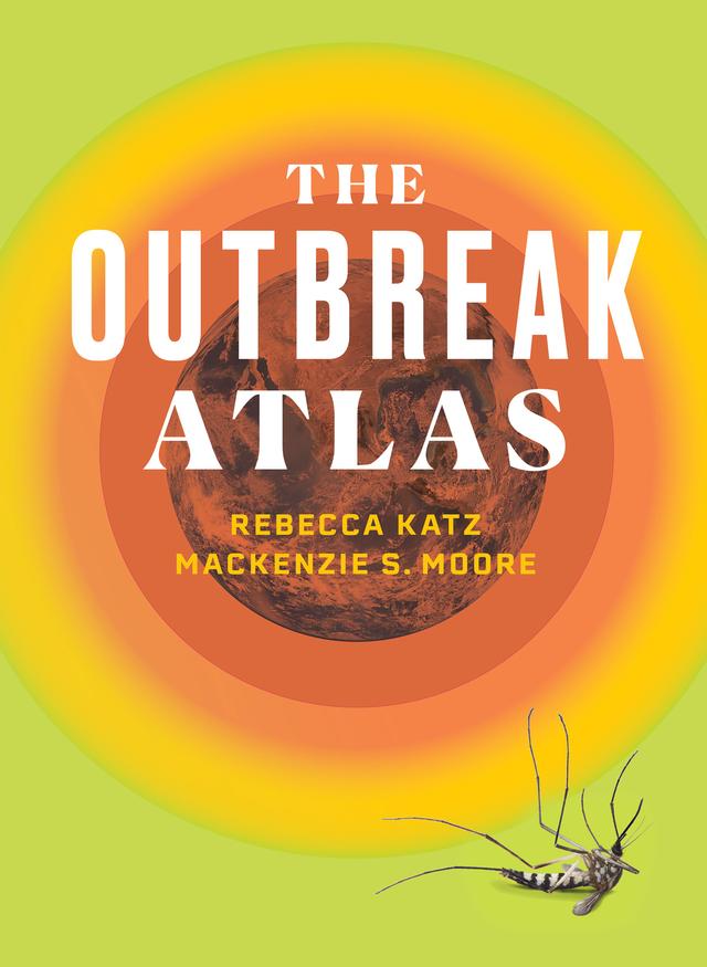 The Outbreak Atlas by Mackenzie S. Moore, Rebecca Katz