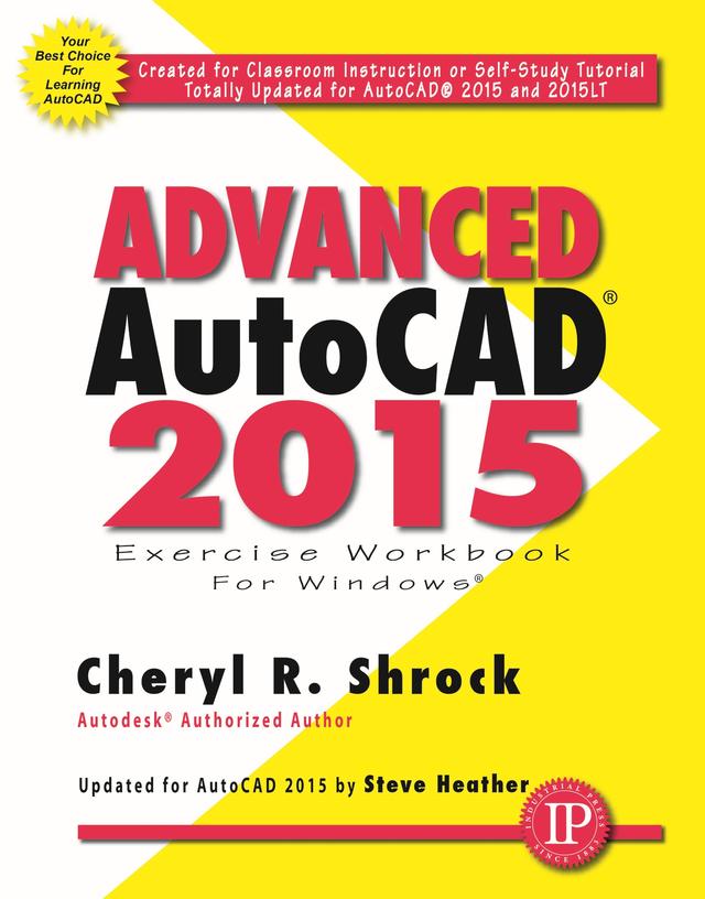 Advanced AutoCAD® 2015 Exercise Workbook by Cheryl R. Shrock, Steve Heather