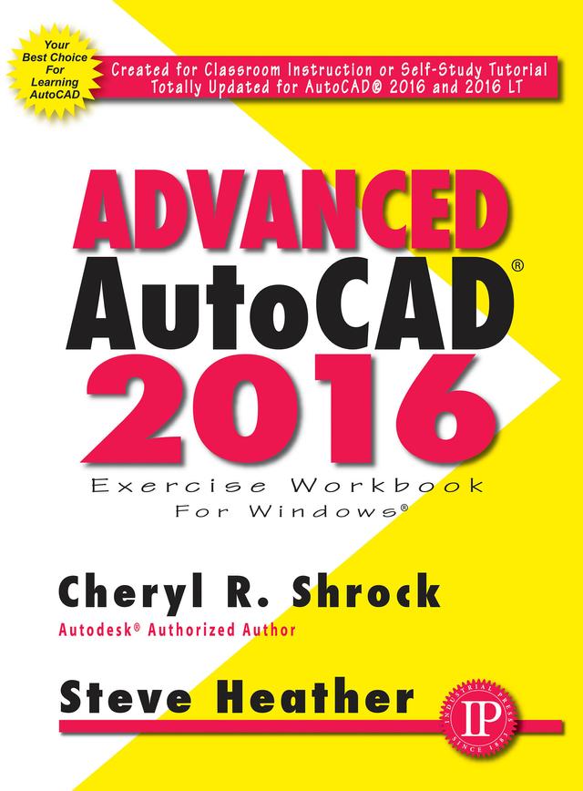 Advanced AutoCAD® 2016 Exercise Workbook by Cheryl R. Shrock, Steve Heather