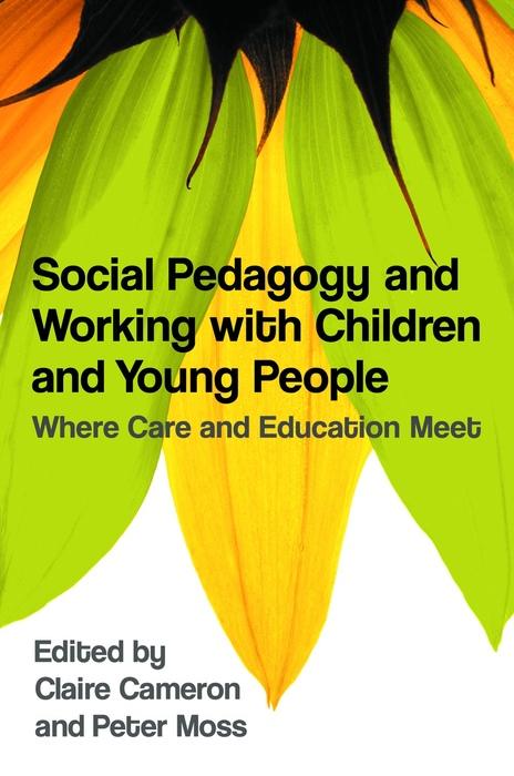 Social Pedagogy and Working with Children and Young People by Claire Cameron, Peter Moss, Janet Boddy, Inge Bryderup, Stefan Kleipoedszus, Jytte Juul Jensen, Gabriel Eichsteller, Pat Petrie, Sylvia Holthoff, Anna Kathrine Frorup, Michael Fielding, Michel Vandenbroeck