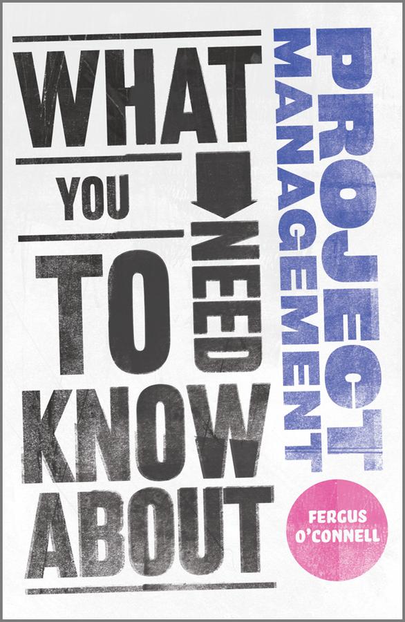 What You Need to Know about Project Management by Fergus O'Connell