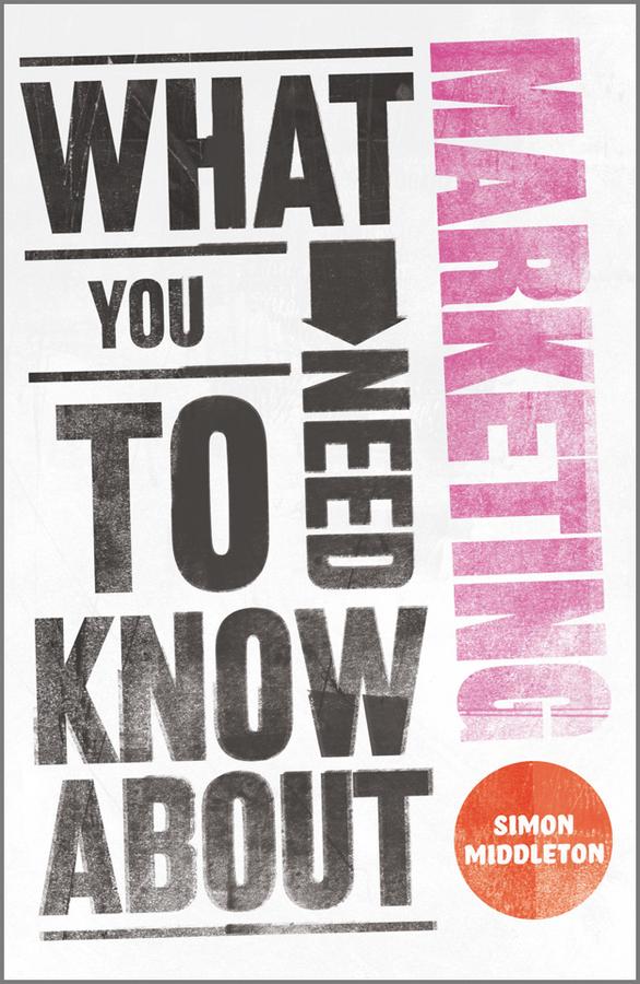 What You Need to Know About Marketing by Simon Middleton
