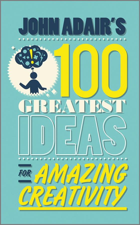 John Adair's 100 Greatest Ideas for Amazing Creativity by John Adair