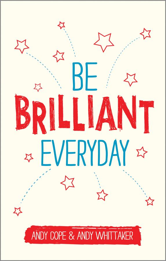 Be Brilliant Every Day by Andy Cope, Andy Whittaker