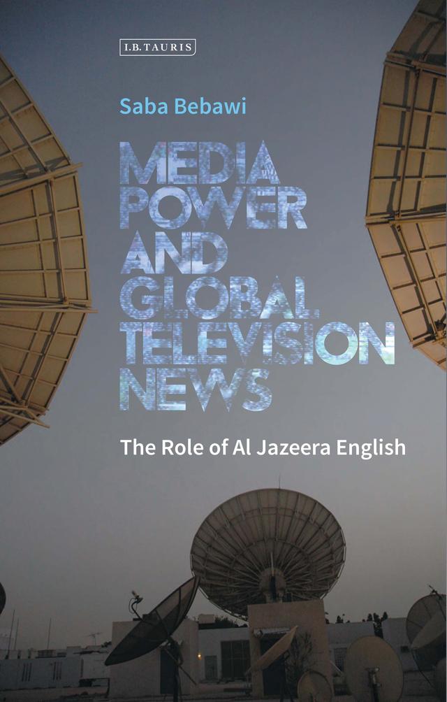 Media Power and Global Television News by Saba Bebawi