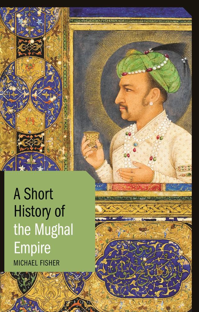 A Short History of the Mughal Empire by Michael Fisher