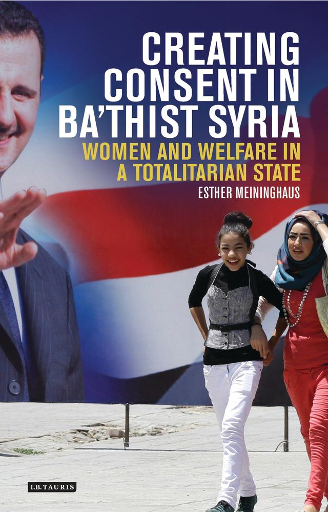Creating Consent in Ba‘thist Syria by Esther Meininghaus