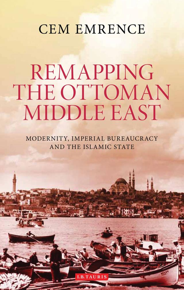 Remapping the Ottoman Middle East by Cem Emrence