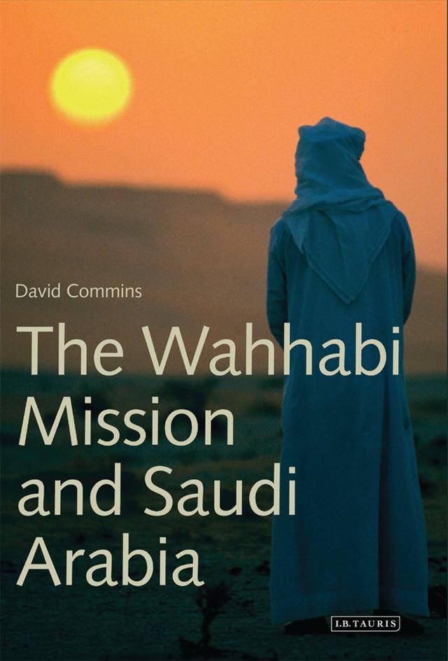 The Wahhabi Mission and Saudi Arabia by David Commins