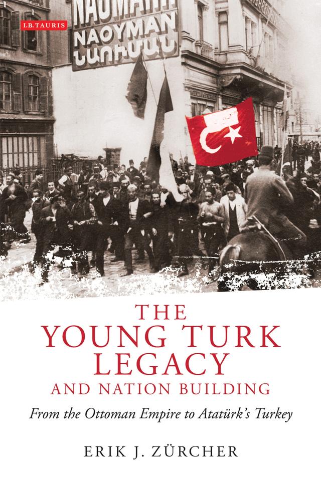 The Young Turk Legacy and Nation Building by Erik J. Zürcher