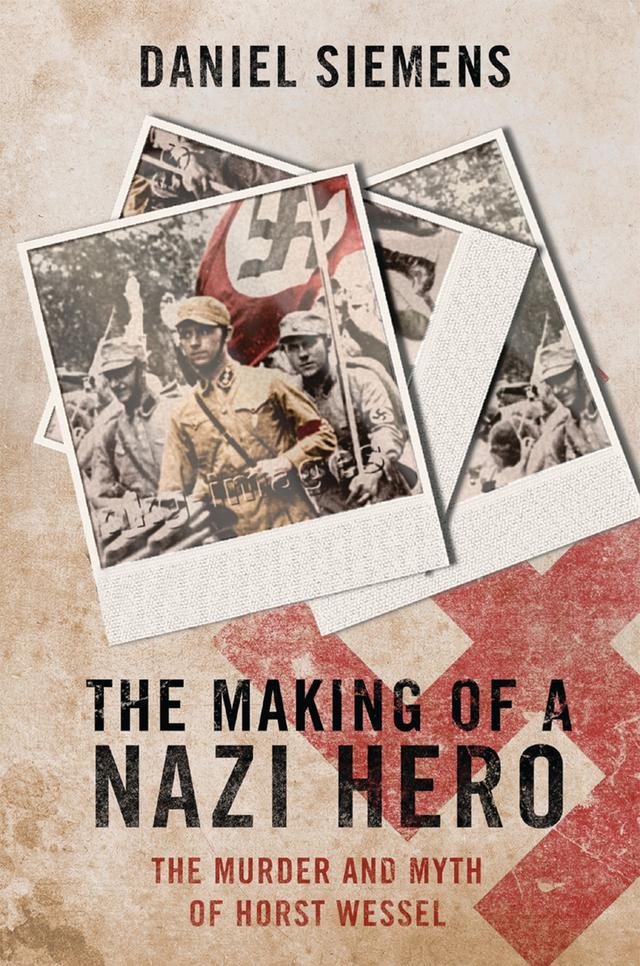 The Making of a Nazi Hero by Daniel Siemens