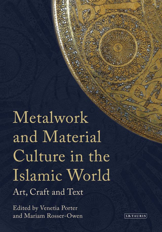 Metalwork and Material Culture in the Islamic World by Mariam Rosser-Owen, Venetia Porter