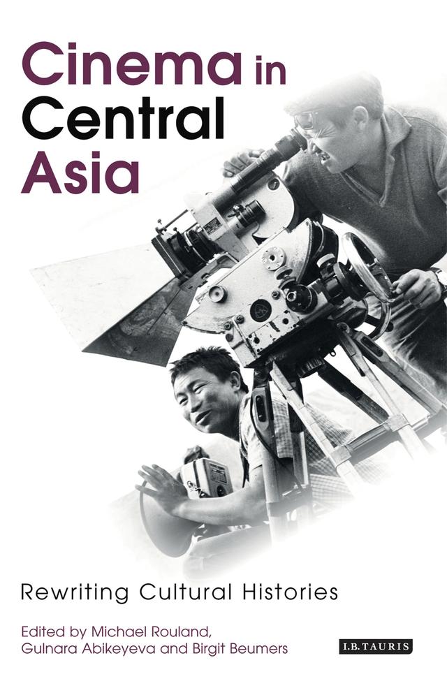 Cinema in Central Asia by Birgit Beumers, Gulnara Abikeyeva, Michael Rouland