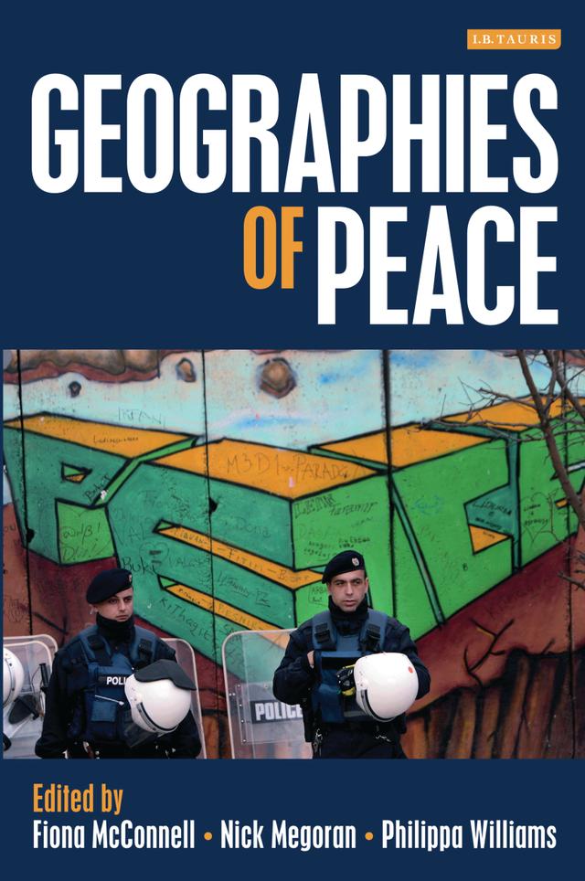Geographies of Peace by Fiona McConnell, Nick Megoran, Philippa Williams