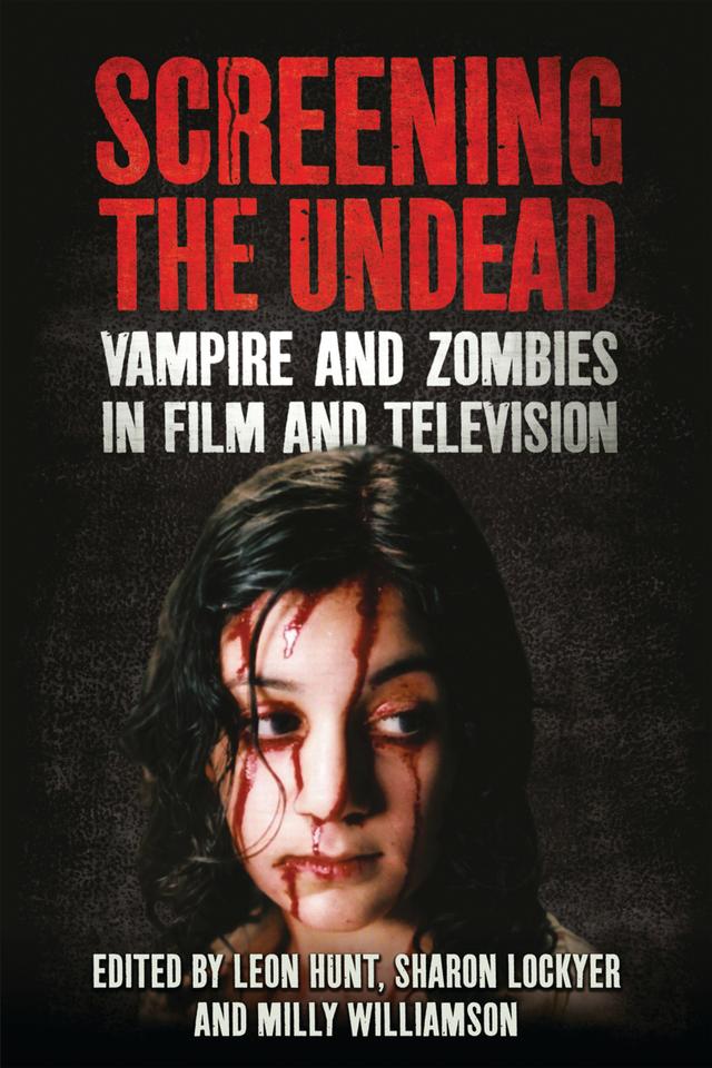 Screening the Undead by Leon Hunt, Milly Williamson, Sharon Lockyer