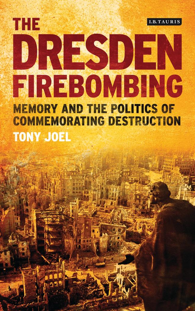The Dresden Firebombing by Tony Joel