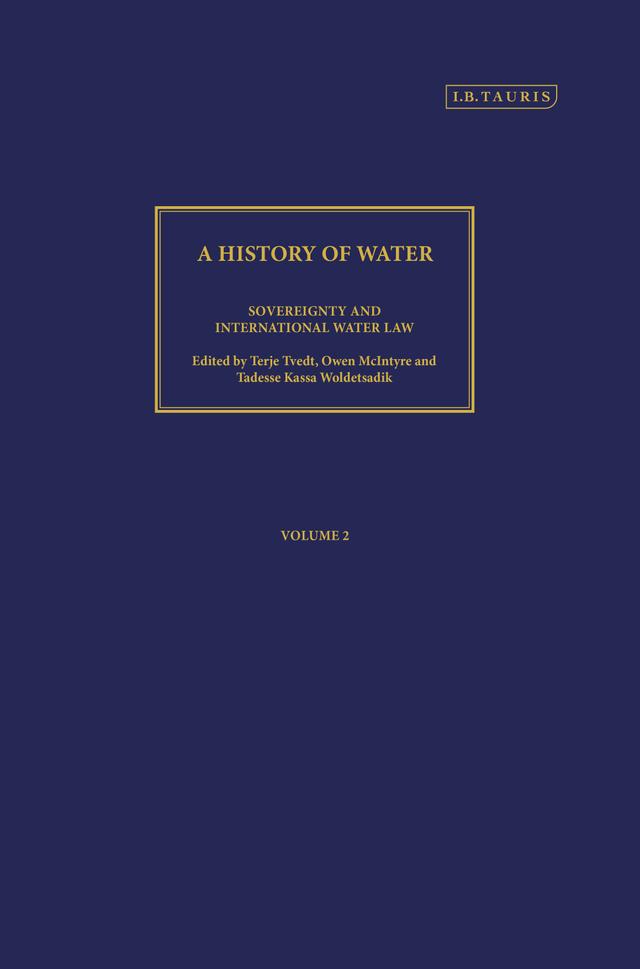A History of Water, Series III, Volume 2: Sovereignty and International Water Law by Owen McIntyre, Tadesse Kasse Woldetsadik, Terje Tvedt