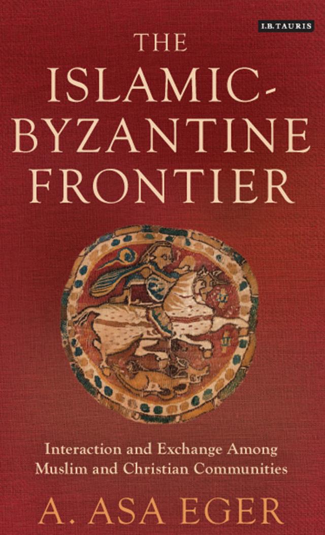 The Islamic-Byzantine Frontier by A. Asa Eger