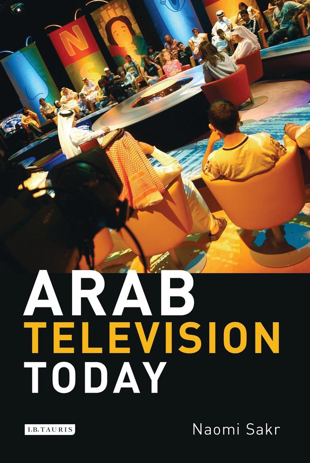 Arab Television Today by Naomi Sakr