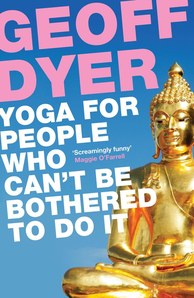 Yoga for People Who Can't Be Bothered to Do It by Geoff Dyer