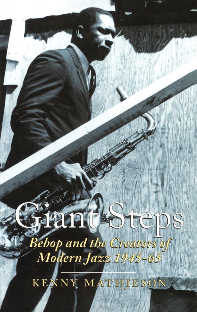 Giant Steps: Bebop And The Creators Of Modern Jazz, 1945-65 by Kenny Mathieson