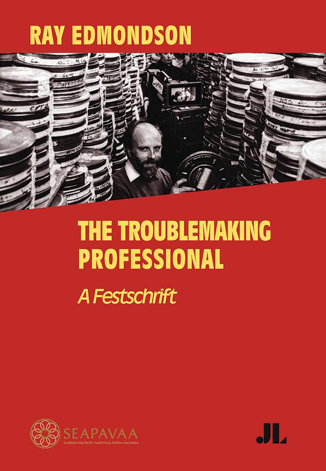 Ray Edmondson: The Troublemaking Professional by Southeast Asia-Pacific Audiovisual Archive Association