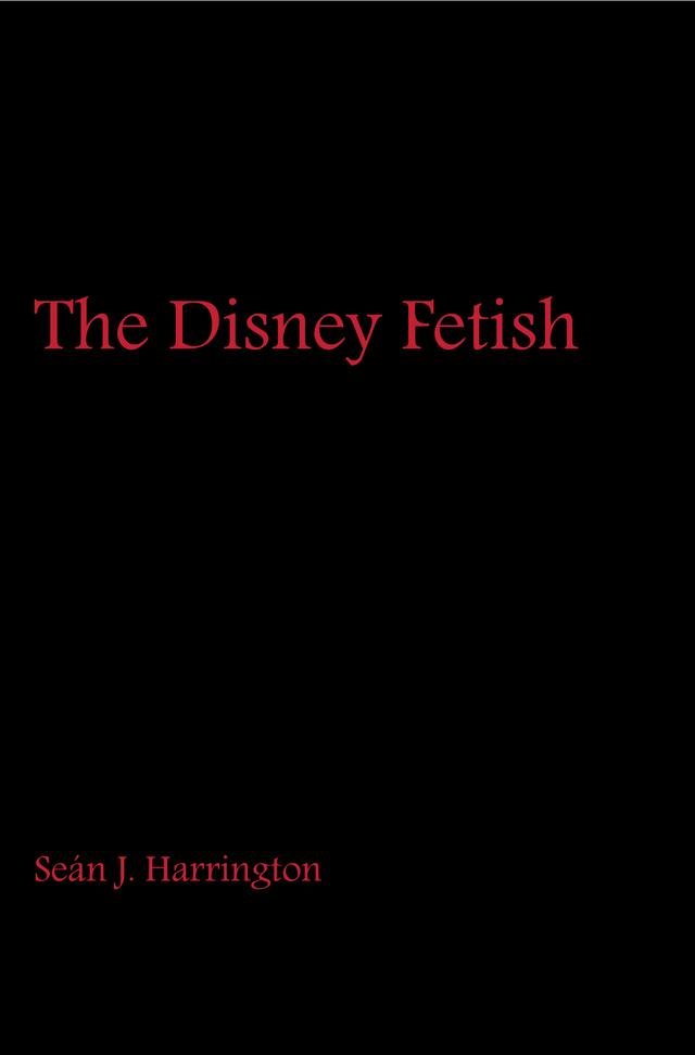 The Disney Fetish by Seán J. Harrington