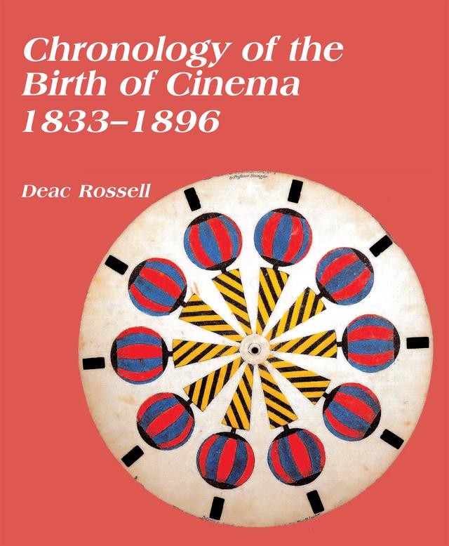Chronology of the Birth of Cinema 1833–1896 by Deac Rossell