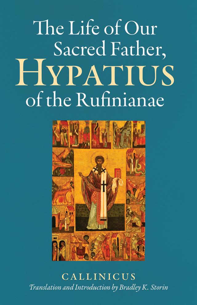 The Life of Our Sacred Father, Hypatius of the Rufinianae by Bradley K. Storin, Callinicus