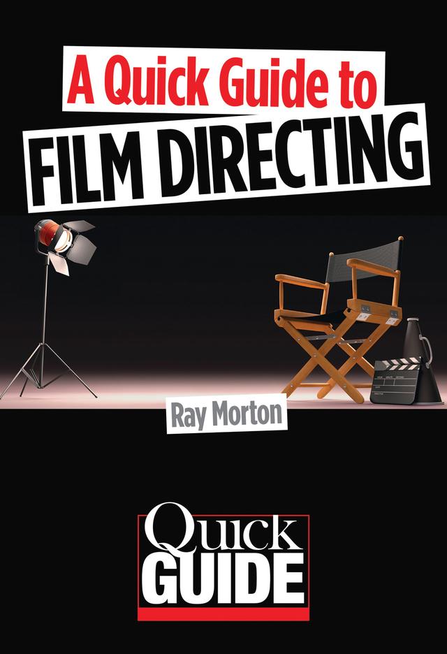 A Quick Guide to Film Directing by Ray Morton