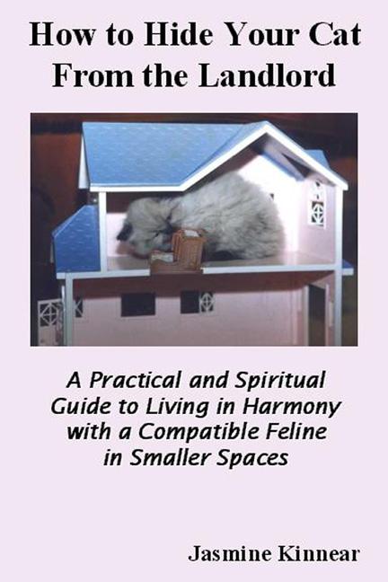 How to Hide Your Cat from the Landlord: A Practical and Spiritual Guide to Living in Harmony with a Compatible Feline in Smaller Spaces by Jasmine Kinnear