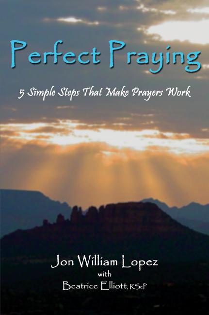 Perfect Praying: 5 Simple Steps That Make Prayers Work by Jon William Lopez