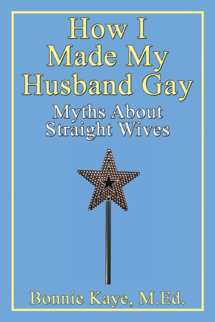 How I Made My Husband Gay: Myths About Straight Wives