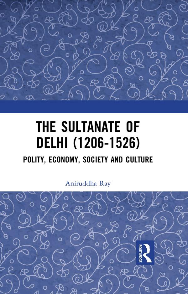 The Sultanate of Delhi (1206-1526) by Aniruddha Ray